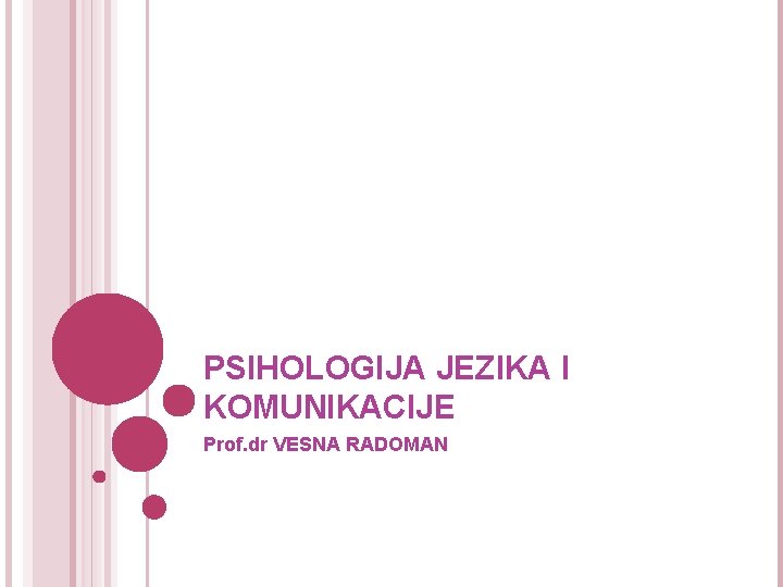 PSIHOLOGIJA JEZIKA I KOMUNIKACIJE Prof. dr VESNA RADOMAN 