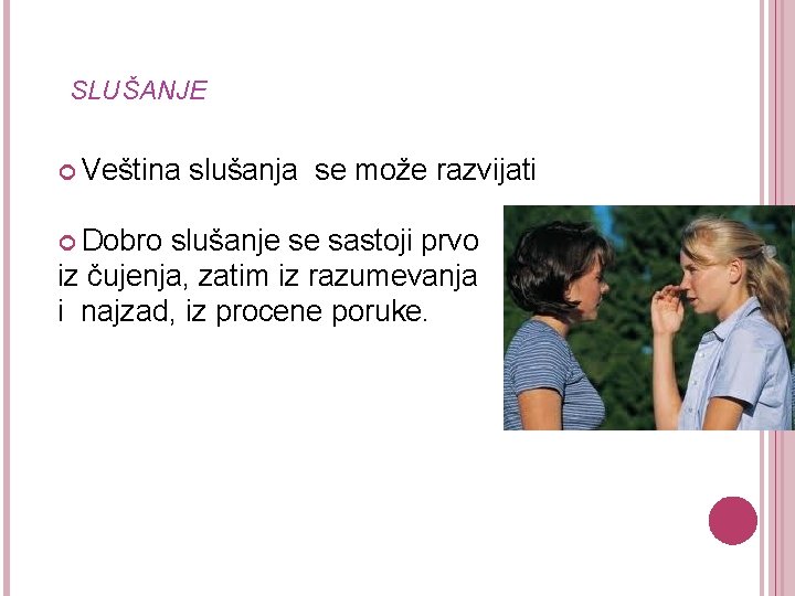 SLUŠANJE Veština slušanja se može razvijati Dobro slušanje se sastoji prvo iz čujenja, zatim