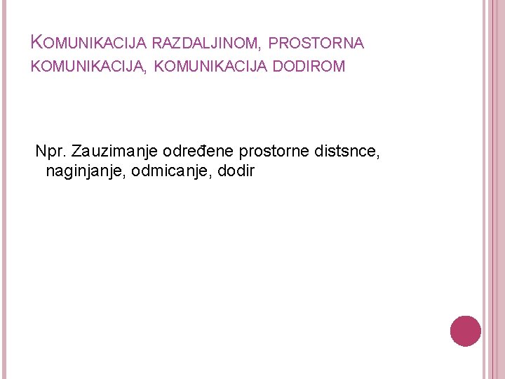 KOMUNIKACIJA RAZDALJINOM, PROSTORNA KOMUNIKACIJA, KOMUNIKACIJA DODIROM Npr. Zauzimanje određene prostorne distsnce, naginjanje, odmicanje, dodir