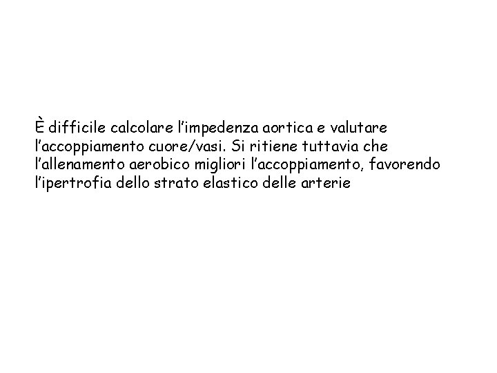 È difficile calcolare l’impedenza aortica e valutare l’accoppiamento cuore/vasi. Si ritiene tuttavia che l’allenamento