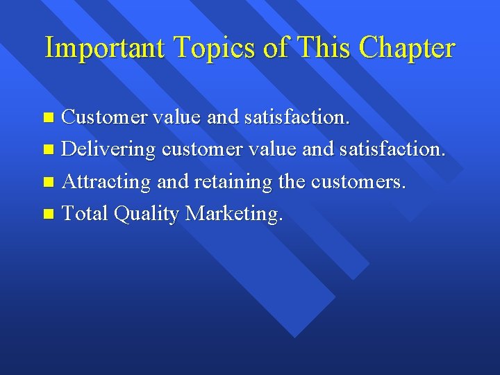 Important Topics of This Chapter Customer value and satisfaction. n Delivering customer value and