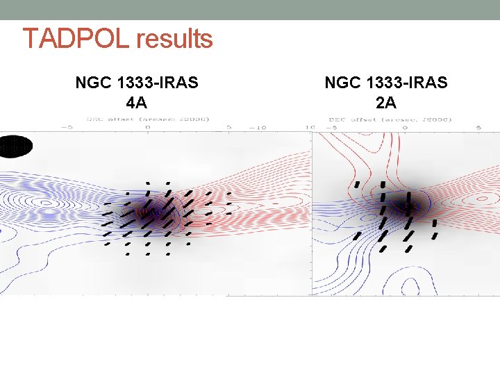 TADPOL results NGC 1333 -IRAS 4 A NGC 1333 -IRAS 2 A 