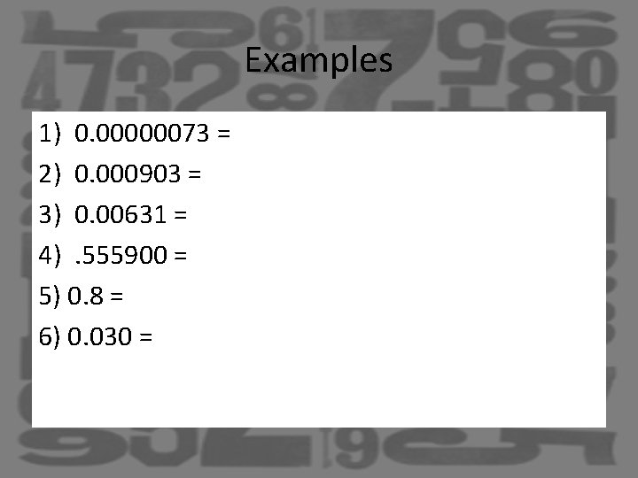 Examples 1) 0. 00000073 = 2) 0. 000903 = 3) 0. 00631 = 4).