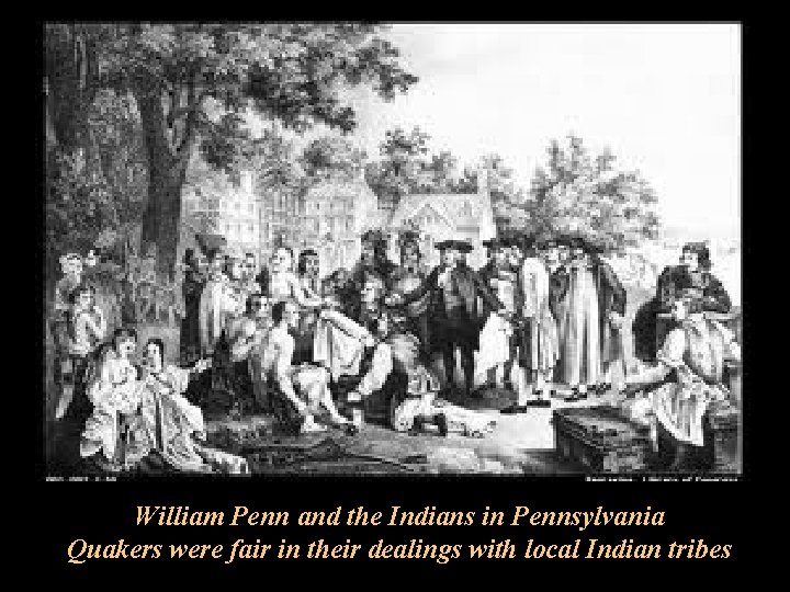 William Penn and the Indians in Pennsylvania Quakers were fair in their dealings with