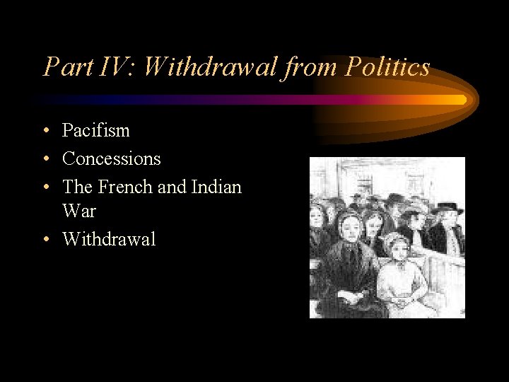 Part IV: Withdrawal from Politics • Pacifism • Concessions • The French and Indian