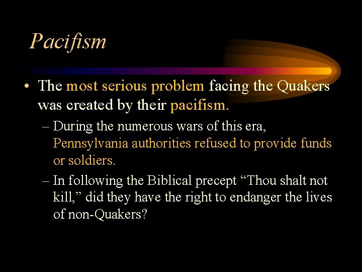 Pacifism • The most serious problem facing the Quakers was created by their pacifism.