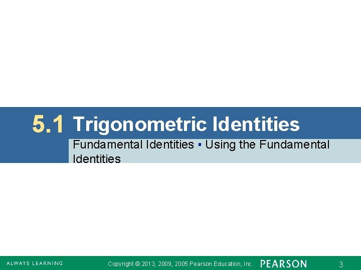 5. 1 Trigonometric Identities Fundamental Identities ▪ Using the Fundamental Identities Copyright © 2013,