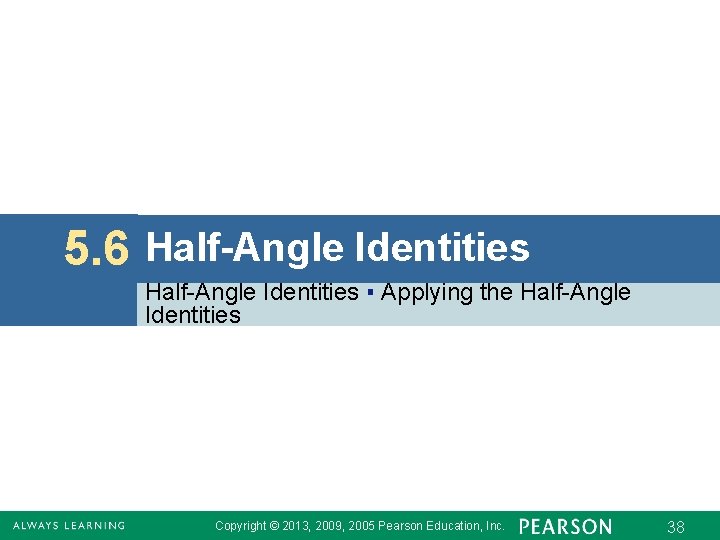 5. 6 Half-Angle Identities ▪ Applying the Half-Angle Identities Copyright © 2013, 2009, 2005
