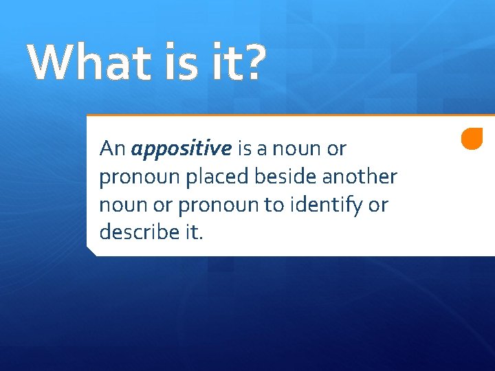 What is it? An appositive is a noun or pronoun placed beside another noun