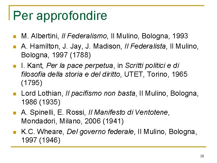 Per approfondire n n n M. Albertini, Il Federalismo, Il Mulino, Bologna, 1993 A.