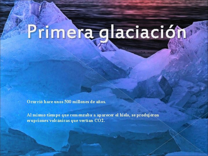 Primera glaciación Ocurrió hace unos 500 millones de años. Al mismo tiempo que comenzaba