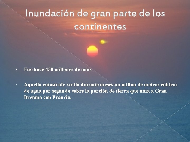 Inundación de gran parte de los continentes Fue hace 450 millones de años. Aquella