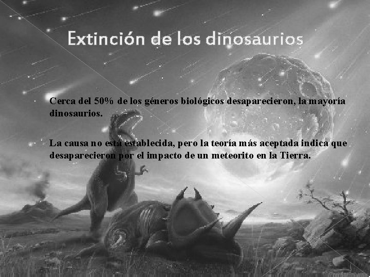 Extinción de los dinosaurios Cerca del 50% de los géneros biológicos desaparecieron, la mayoría