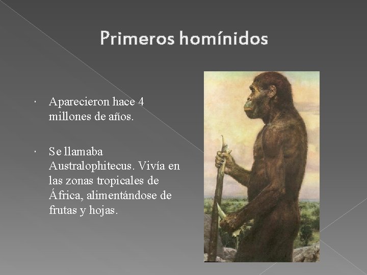Primeros homínidos Aparecieron hace 4 millones de años. Se llamaba Australophitecus. Vivía en las