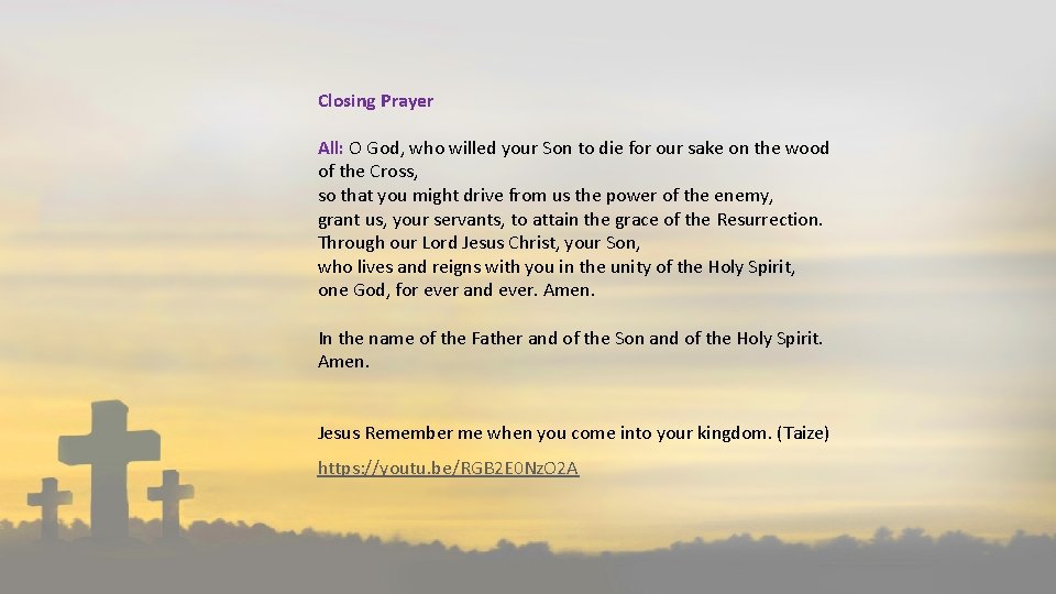 Closing Prayer All: O God, who willed your Son to die for our sake