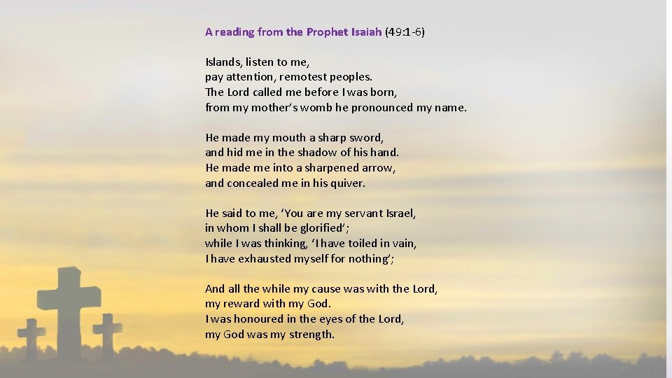 A reading from the Prophet Isaiah (49: 1 -6) Islands, listen to me, pay