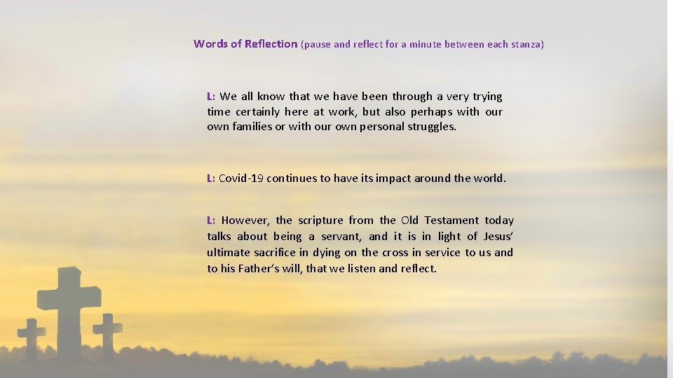 Words of Reflection (pause and reflect for a minute between each stanza) L: We