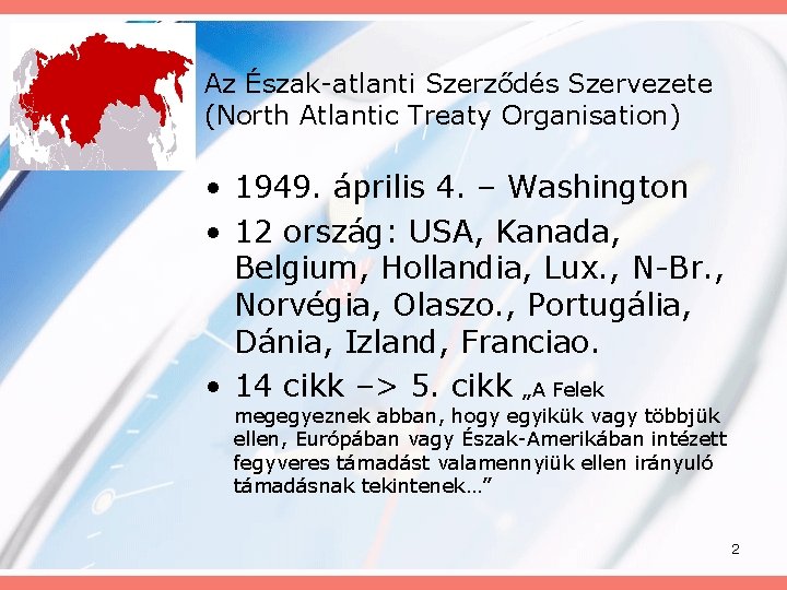 Az Észak-atlanti Szerződés Szervezete (North Atlantic Treaty Organisation) • 1949. április 4. – Washington