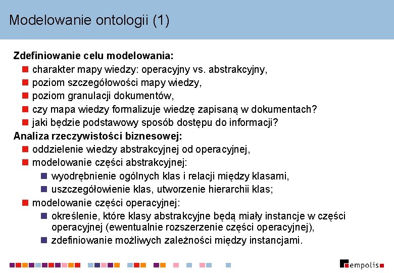 Modelowanie ontologii (1) Zdefiniowanie celu modelowania: n charakter mapy wiedzy: operacyjny vs. abstrakcyjny, n Modelowanie ontologii (1) Zdefiniowanie celu modelowania: n charakter mapy wiedzy: operacyjny vs. abstrakcyjny, n
