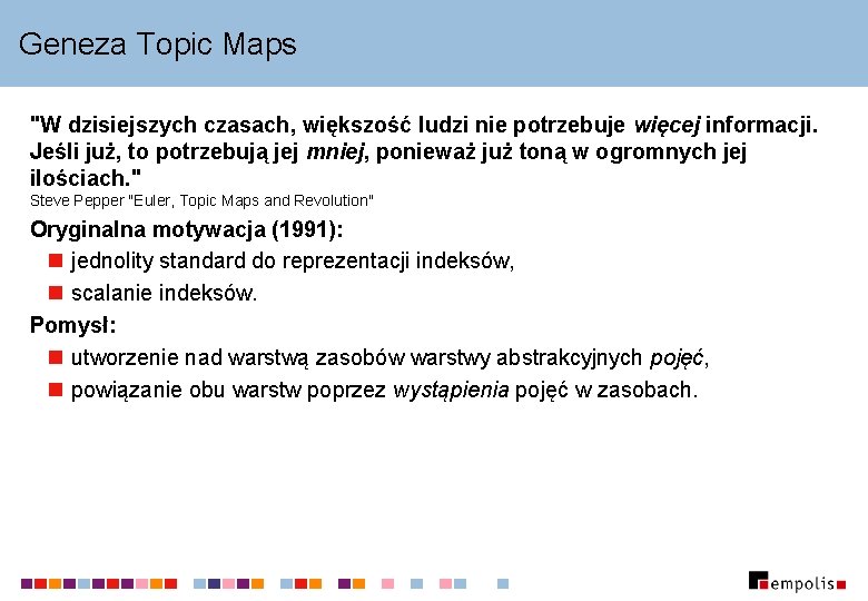 Geneza Topic Maps "W dzisiejszych czasach, większość ludzi nie potrzebuje więcej informacji. Jeśli już,
