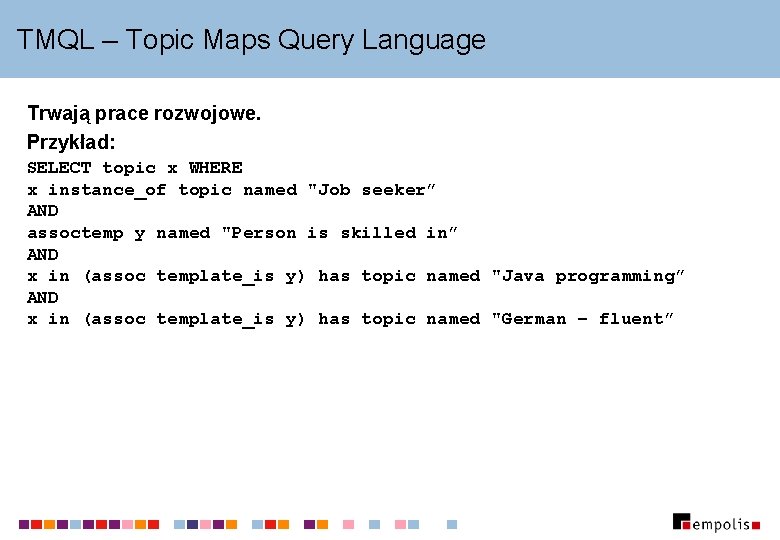 TMQL – Topic Maps Query Language Trwają prace rozwojowe. Przykład: SELECT topic x WHERE
