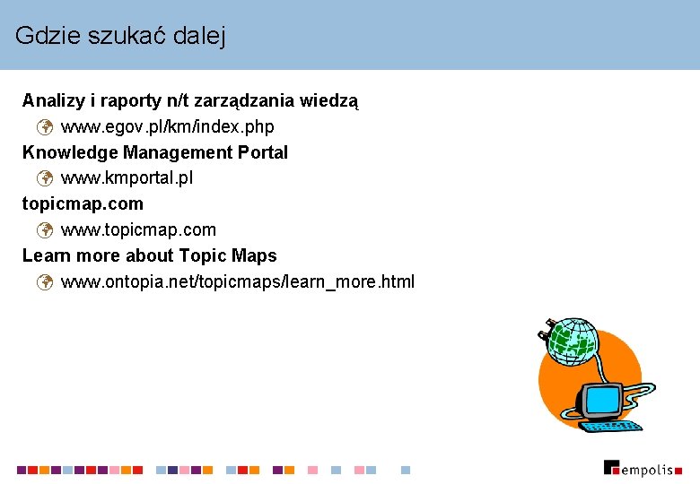 Gdzie szukać dalej Analizy i raporty n/t zarządzania wiedzą www. egov. pl/km/index. php Knowledge