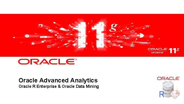 Oracle Advanced Analytics Oracle R Enterprise & Oracle Data Mining R 