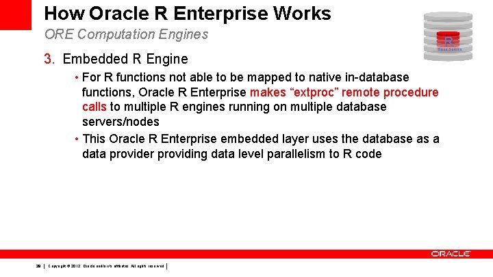 How Oracle R Enterprise Works ORE Computation Engines 3. Embedded R Engine • For