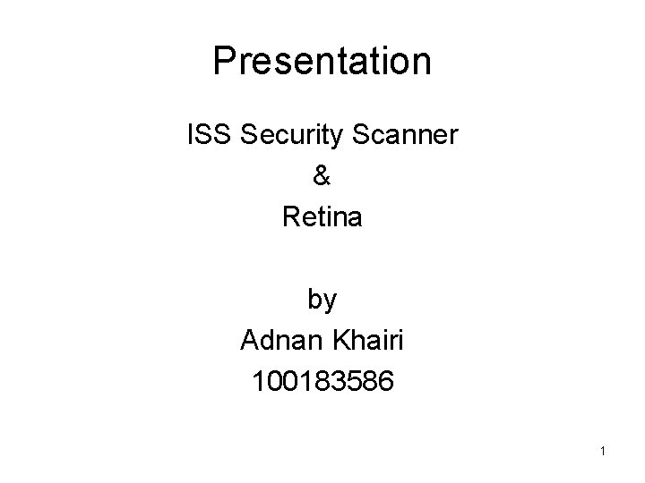 Presentation ISS Security Scanner & Retina by Adnan Khairi 100183586 1 