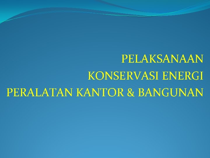 PELAKSANAAN KONSERVASI ENERGI PERALATAN KANTOR & BANGUNAN 