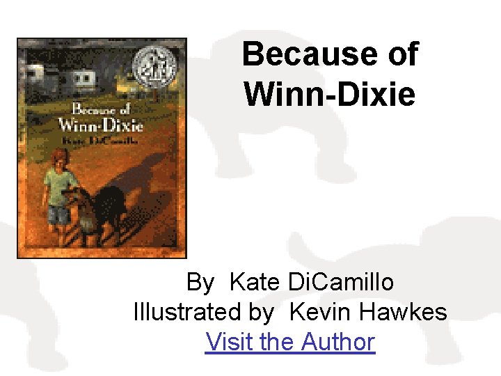 Because of Winn-Dixie By Kate Di. Camillo Illustrated by Kevin Hawkes Visit the Author