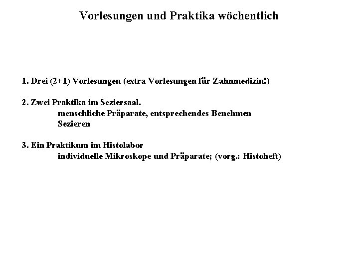 Vorlesungen und Praktika wöchentlich 1. Drei (2+1) Vorlesungen (extra Vorlesungen für Zahnmedizin!) 2. Zwei