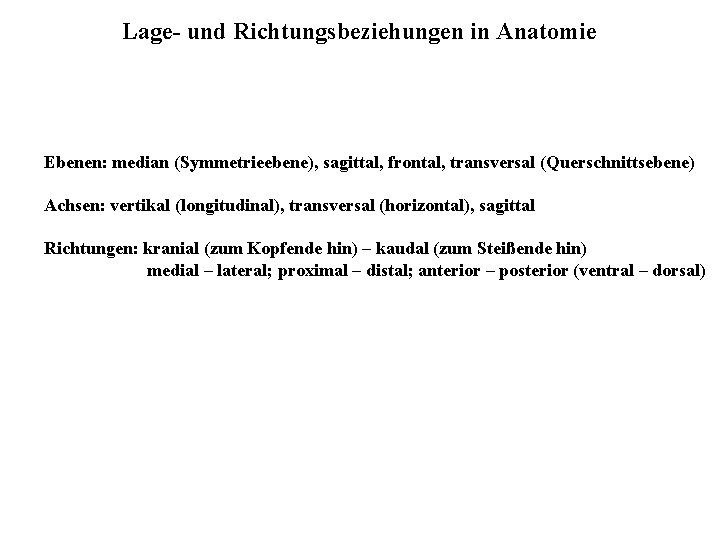 Lage- und Richtungsbeziehungen in Anatomie Ebenen: median (Symmetrieebene), sagittal, frontal, transversal (Querschnittsebene) Achsen: vertikal