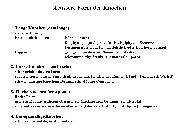 Aeussere Form der Knochen 1. Lange Knochen (ossa longa) stäbchenförmig Extremitätsknochen Rippen Röhrenknochen Diaphyse