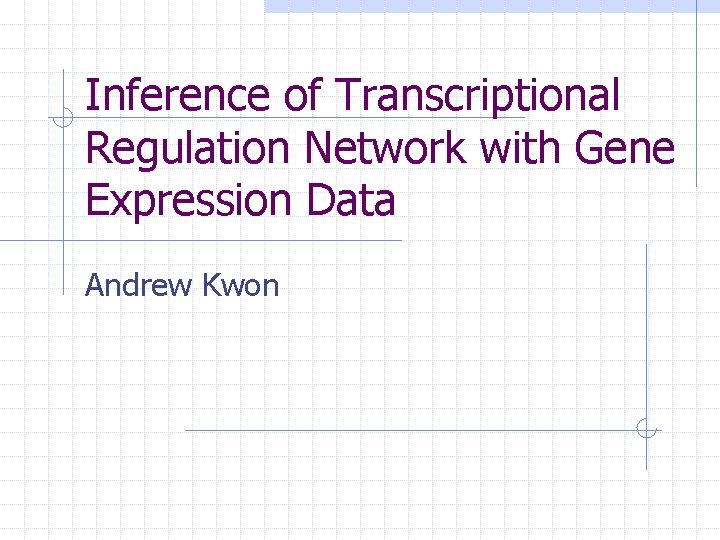 Inference of Transcriptional Regulation Network with Gene Expression Data Andrew Kwon 