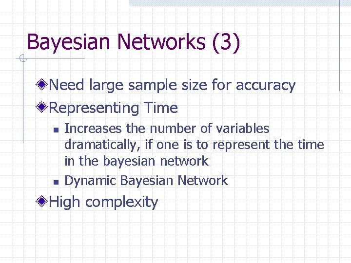 Bayesian Networks (3) Need large sample size for accuracy Representing Time n n Increases