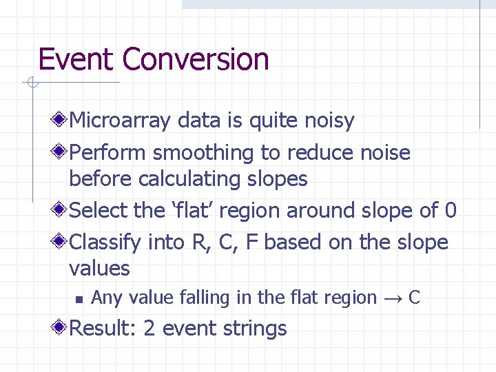 Event Conversion Microarray data is quite noisy Perform smoothing to reduce noise before calculating