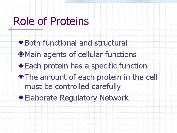 Role of Proteins Both functional and structural Main agents of cellular functions Each protein