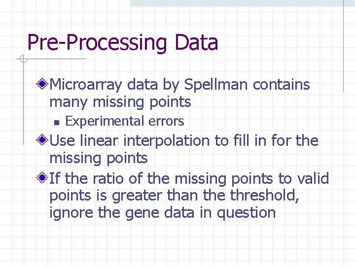 Pre-Processing Data Microarray data by Spellman contains many missing points n Experimental errors Use