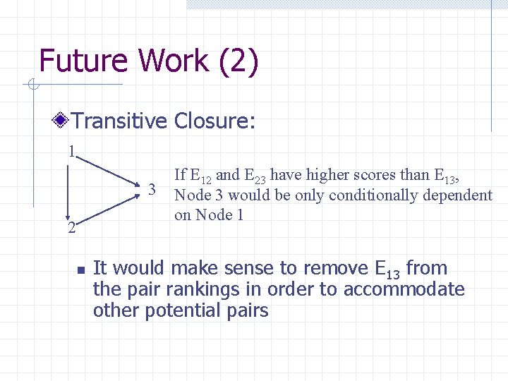 Future Work (2) Transitive Closure: 1 3 2 n If E 12 and E