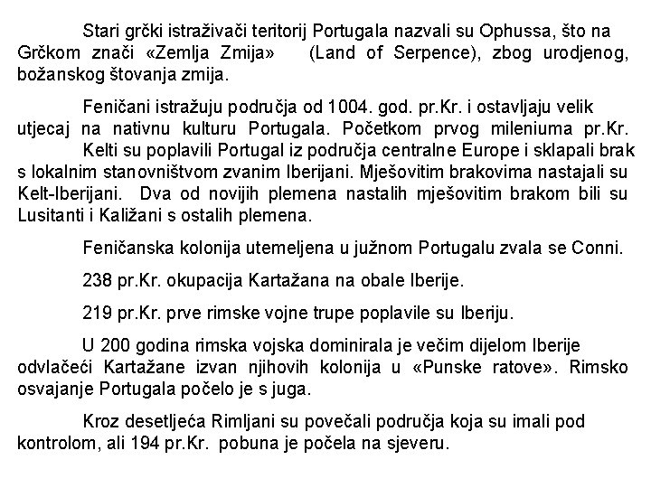 Stari grčki istraživači teritorij Portugala nazvali su Ophussa, što na Grčkom znači «Zemlja Zmija»