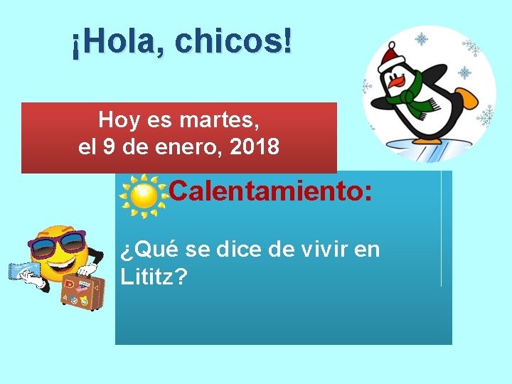 ¡Hola, chicos! Hoy es martes, el 9 de enero, 2018 Calentamiento: ¿Qué se dice