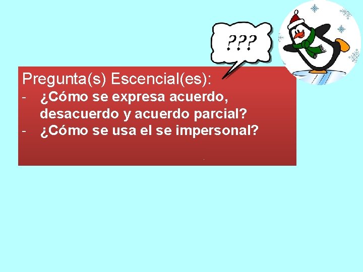 Pregunta(s) Escencial(es): - ¿Cómo se expresa acuerdo, desacuerdo y acuerdo parcial? - ¿Cómo se