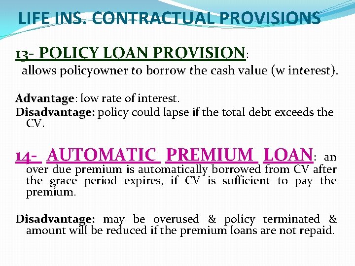 LIFE INS. CONTRACTUAL PROVISIONS 13 - POLICY LOAN PROVISION: allows policyowner to borrow the