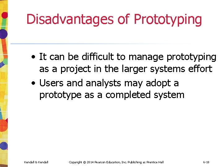 Disadvantages of Prototyping • It can be difficult to manage prototyping as a project Disadvantages of Prototyping • It can be difficult to manage prototyping as a project
