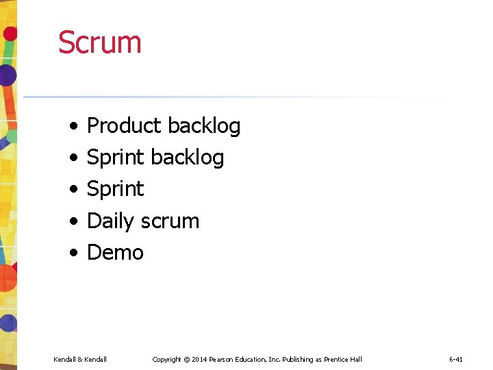 Scrum • • • Product backlog Sprint Daily scrum Demo Kendall & Kendall Copyright Scrum • • • Product backlog Sprint Daily scrum Demo Kendall & Kendall Copyright
