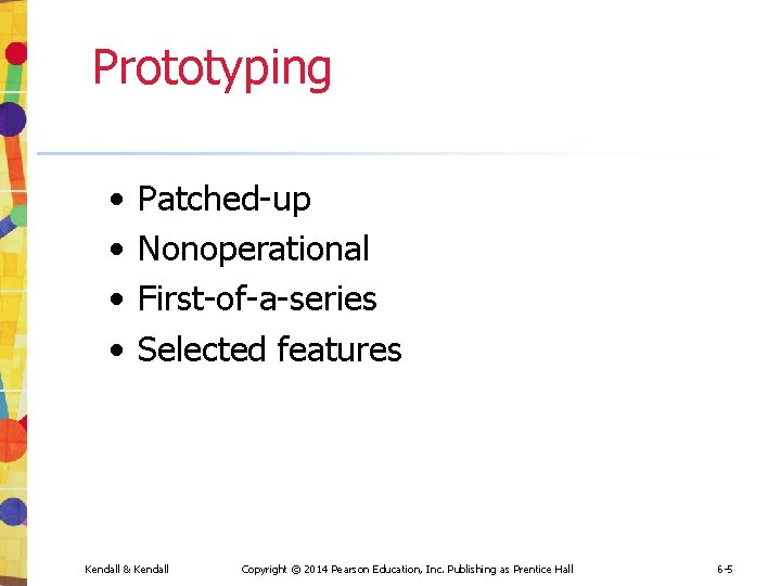 Prototyping • • Patched-up Nonoperational First-of-a-series Selected features Kendall & Kendall Copyright © 2014 Prototyping • • Patched-up Nonoperational First-of-a-series Selected features Kendall & Kendall Copyright © 2014