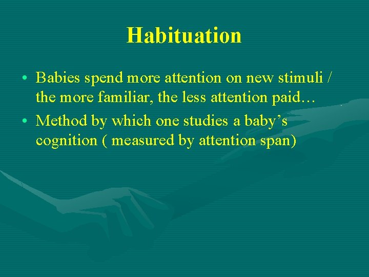 Habituation • Babies spend more attention on new stimuli / the more familiar, the