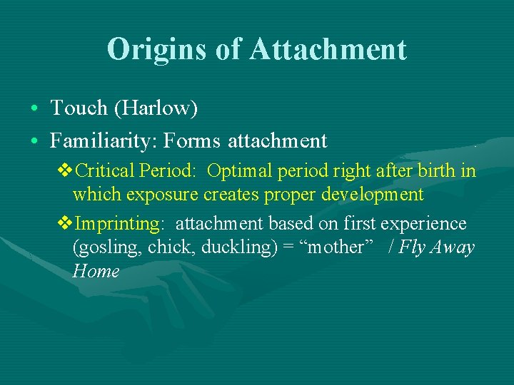 Origins of Attachment • Touch (Harlow) • Familiarity: Forms attachment v. Critical Period: Optimal