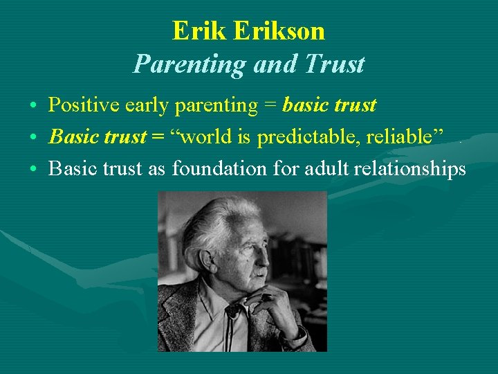 Erikson Parenting and Trust • Positive early parenting = basic trust • Basic trust